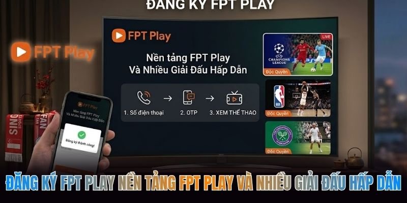 Đăng Ký FPT Play Nền tảng FPT Play Và Nhiều Giải Đấu Hấp Dẫn 