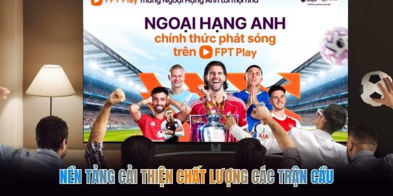 Nền tảng cải thiện chất lượng các trận cầu